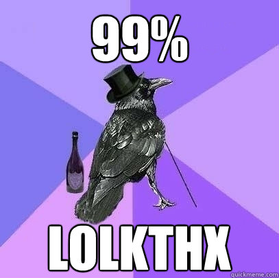 99% lolkthx  Rich Raven