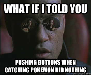 What if I told you Pushing buttons when catching pokemon did nothing   Morpheus SC