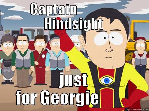 CAPTAIN                 HINDSIGHT JUST FOR GEORGIE           Captain Hindsight