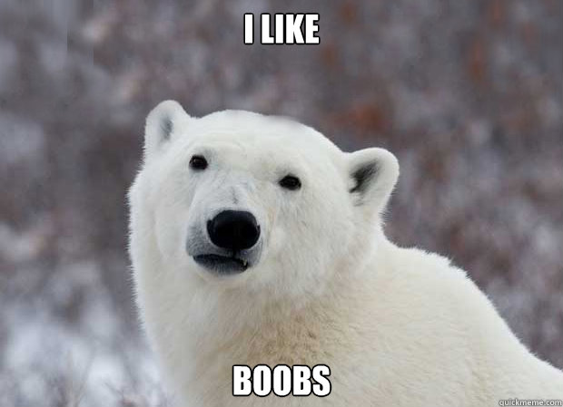 I like Boobs - I like Boobs  Popular Opinion Polar Bear