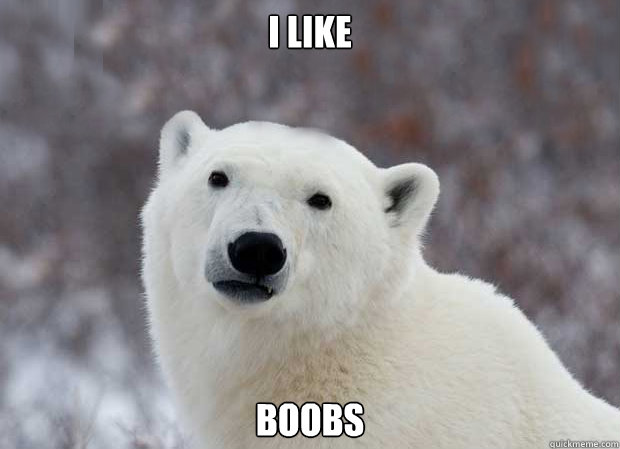 I like Boobs  Popular Opinion Polar Bear