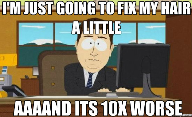 I'm just going to fix my hair a little  AAAAND ITs 10x worse - I'm just going to fix my hair a little  AAAAND ITs 10x worse  aaaand its gone