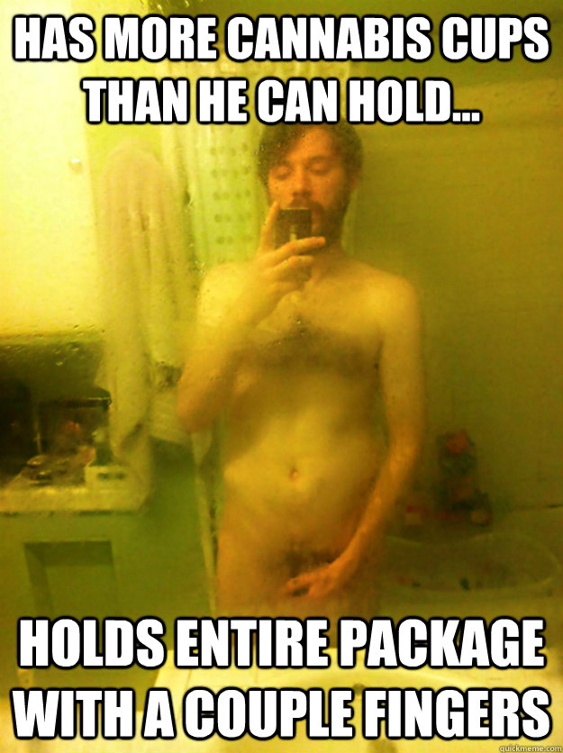 Has more Cannabis cups than he can hold... Holds entire package with a couple fingers  - Has more Cannabis cups than he can hold... Holds entire package with a couple fingers   Get Yo Swerve On!