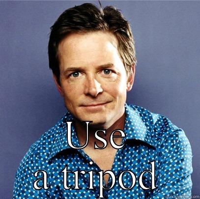 Use a tripod -  USE A TRIPOD Awesome Michael J Fox
