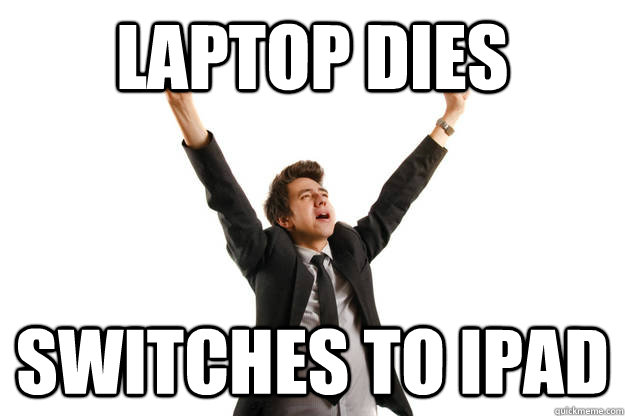 Laptop dies switches to iPad  
