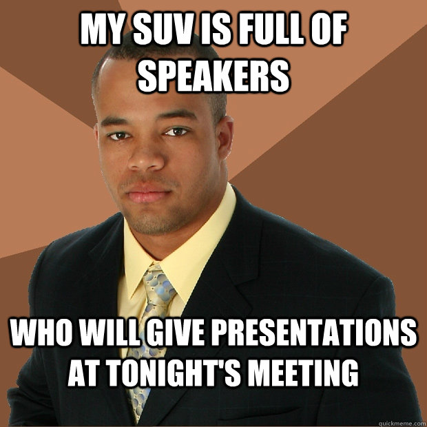 My suv is full of speakers who will give presentations at tonight's meeting  Successful Black Man