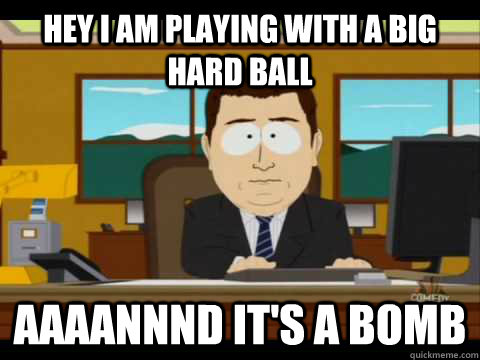 hey i am playing with a big hard ball Aaaannnd it's a bomb  Aaand its gone