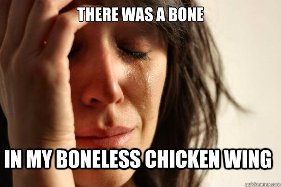 there was a bone in my boneless chicken wing - there was a bone in my boneless chicken wing  FirstWorldProblems