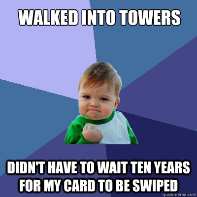 Walked into towers didn't have to wait ten years for my card to be swiped   Success Kid