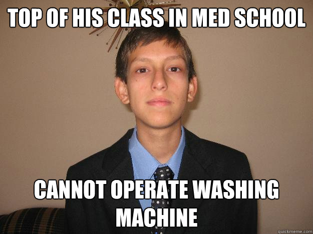 Top of his class in med school Cannot operate washing machine - Top of his class in med school Cannot operate washing machine  Genius Brother