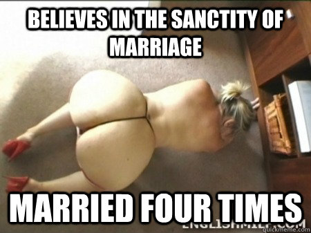 Believes in the sanctity of marriage Married four times - Believes in the sanctity of marriage Married four times  Misc