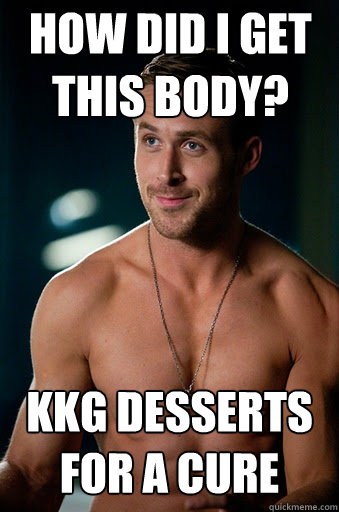 Kkg desserts for a cure How did i get this body? - Kkg desserts for a cure How did i get this body?  Ego Ryan Gosling