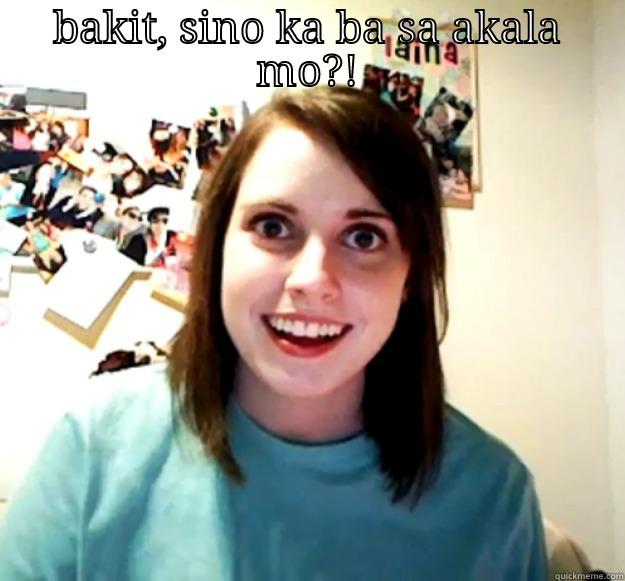 BAKIT, SINO KA BA SA AKALA MO?!  Overly Attached Girlfriend