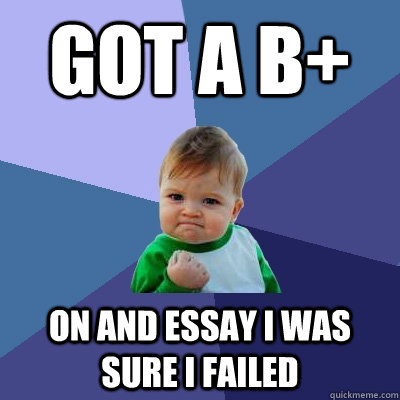 Got a B+ On and essay I was sure I failed  Success Kid