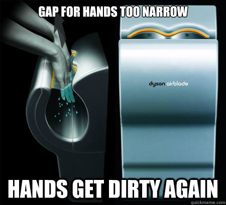 gap for hands too narrow hands get dirty again  Good Guy Dyson