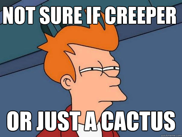 Not sure if creeper Or just a cactus - Not sure if creeper Or just a cactus  Futurama Fry