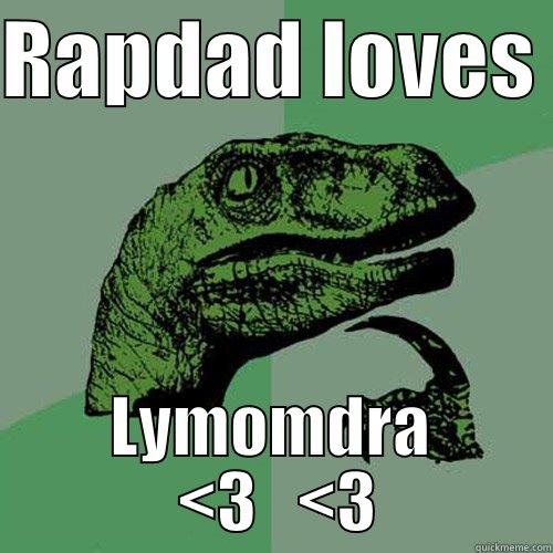 RAPDAD LOVES  LYMOMDRA  <3   <3 Philosoraptor