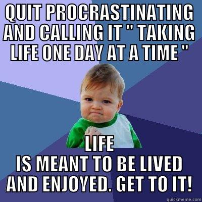 QUIT PROCRASTINATING AND CALLING IT 