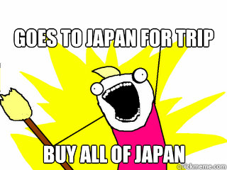 Goes to Japan for trip BUY ALL OF JAPAN  All The Things