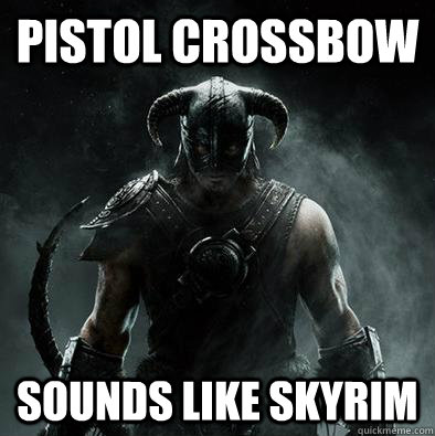 Pistol crossbow Sounds like skyrim  