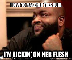 I love to make her toes curl I'm lickin' on her flesh - I love to make her toes curl I'm lickin' on her flesh  Rick Ross Diced Pineapples