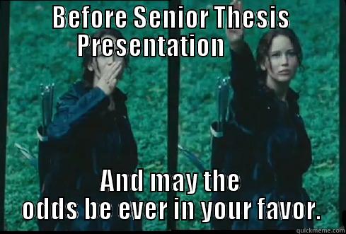 BEFORE SENIOR THESIS PRESENTATION         AND MAY THE ODDS BE EVER IN YOUR FAVOR. Misc