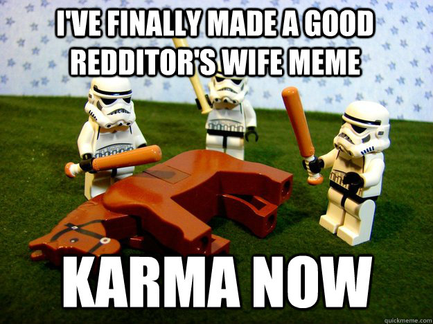 I'VE FINALLY MADE A GOOD REDDITOR'S WIFE MEME KARMA NOW  Beating Dead Horse Stormtroopers