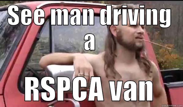 SEE MAN DRIVING A RSPCA VAN Almost Politically Correct Redneck