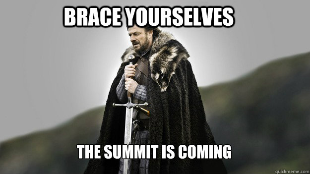 Brace yourselves The Summit is coming  Ned stark winter is coming