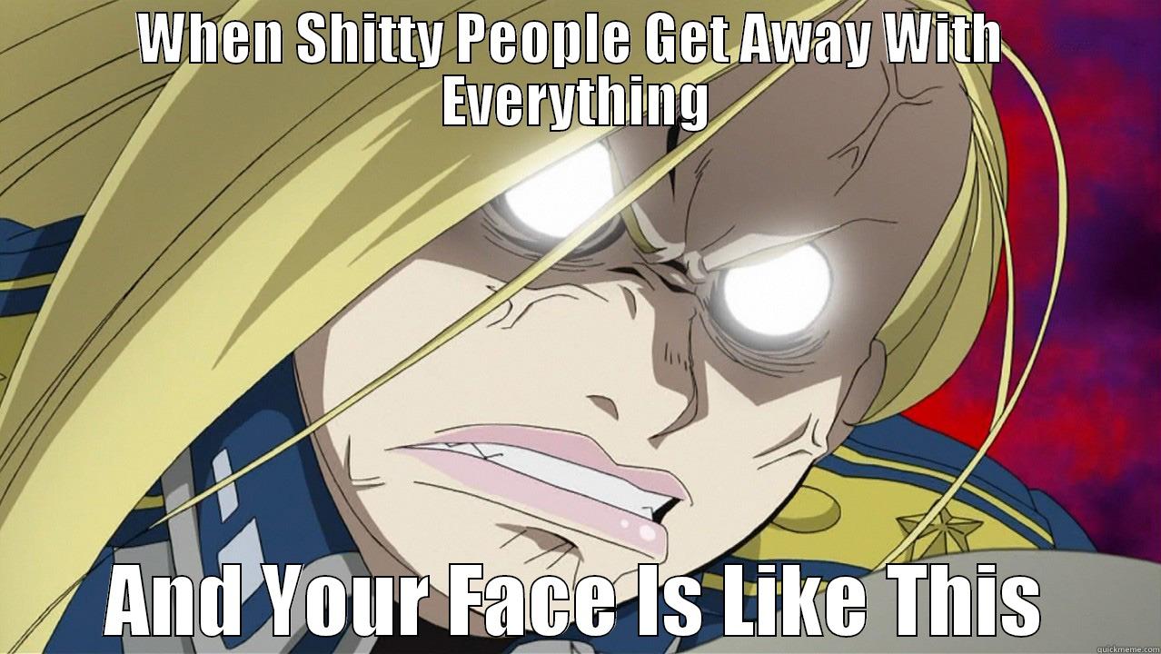 WHEN SHITTY PEOPLE GET AWAY WITH  EVERYTHING AND YOUR FACE IS LIKE THIS Misc