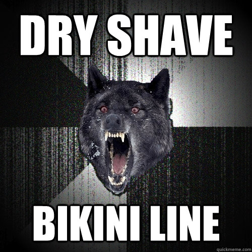 Dry shave bikini line - Dry shave bikini line  Insanity Wolf