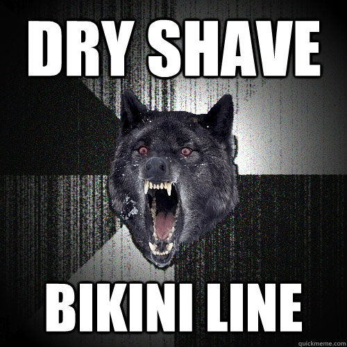 Dry shave bikini line  Insanity Wolf