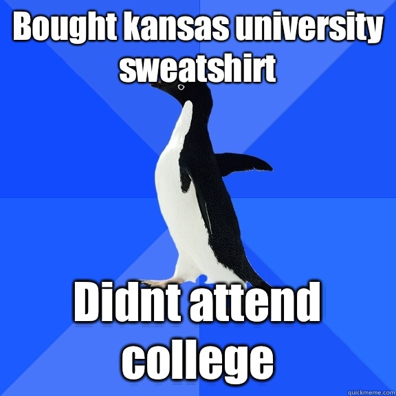 Bought kansas university sweatshirt Didnt attend college  Socially Awkward Penguin