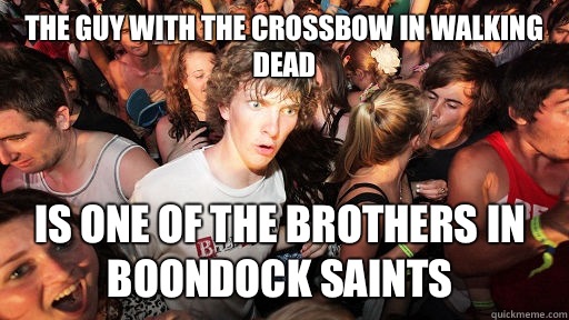 The guy with the crossbow in walking dead Is one of the brothers in boondock saints  Sudden Clarity Clarence