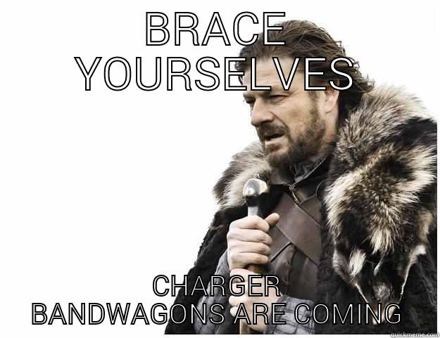 BRACE YOURSELVES CHARGER BANDWAGONS ARE COMING Imminent Ned