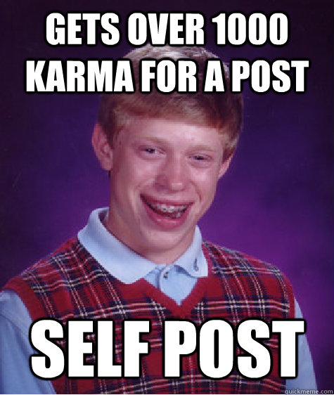 Gets over 1000 karma for a post Self post - Gets over 1000 karma for a post Self post  Bad Luck Brian