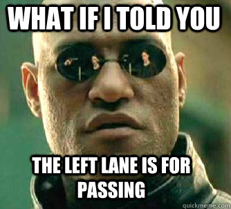 what if i told you the left lane is for passing  Matrix Morpheus