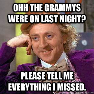 ohh the Grammys were on last night? Please tell me everything I missed.  Creepy Wonka