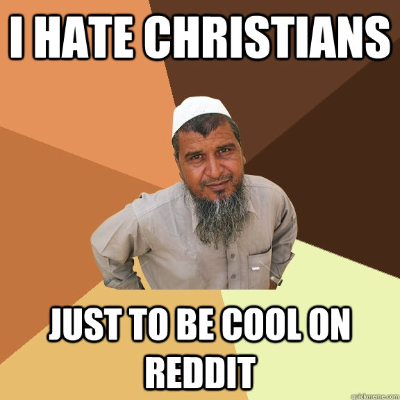 I Hate christians just to be cool on reddit  Ordinary Muslim Man