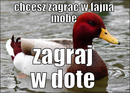 CHCESZ ZAGRAC W FAJNA MOBE ZAGRAJ W DOTE Malicious Advice Mallard