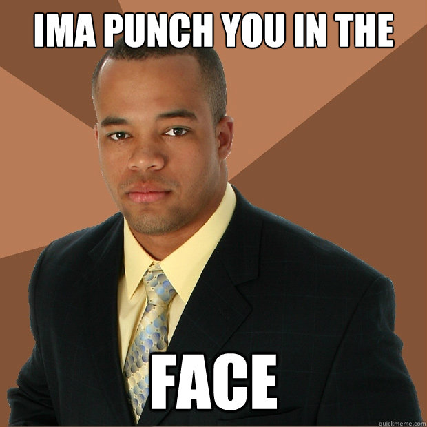 IMA PUNCH YOU IN THE 
 FACE  Successful Black Man