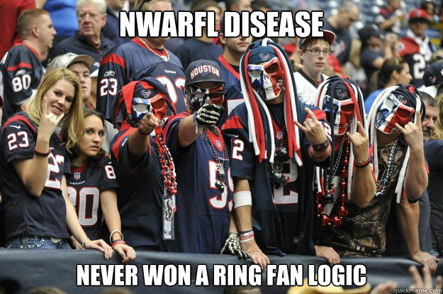 NWARFL DISEASE NEVER WON A RING FAN LOGIC  TEXANS SUCK