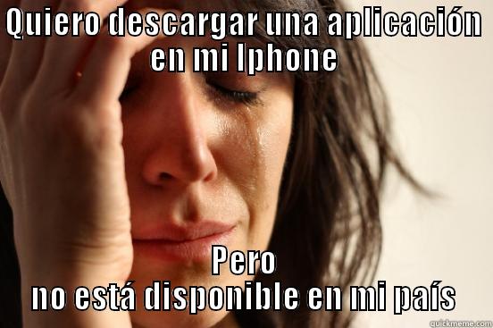 QUIERO DESCARGAR UNA APLICACIÓN EN MI IPHONE PERO NO ESTÁ DISPONIBLE EN MI PAÍS First World Problems