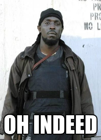  Oh indeed  OMAR LITTLE