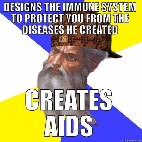 DESIGNS THE IMMUNE SYSTEM TO PROTECT YOU FROM THE DISEASES HE CREATED CREATES AIDS Scumbag Advice God