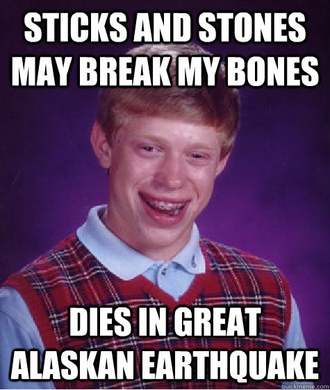 sticks and stones may break my bones dies in Great Alaskan Earthquake  Bad Luck Brian