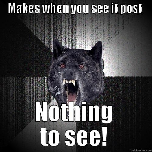 MAKES WHEN YOU SEE IT POST NOTHING TO SEE! Insanity Wolf