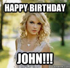 Happy Birthday John!!!  Taylor Swift