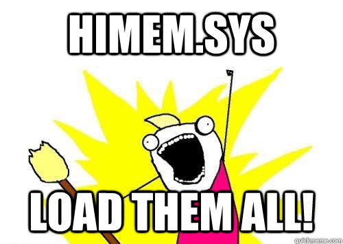 himem.sys LOAD THEM ALL!   - himem.sys LOAD THEM ALL!    ALL OF THEM