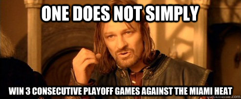 One does not simply win 3 consecutive playoff games against the miami heat  One Does Not Simply